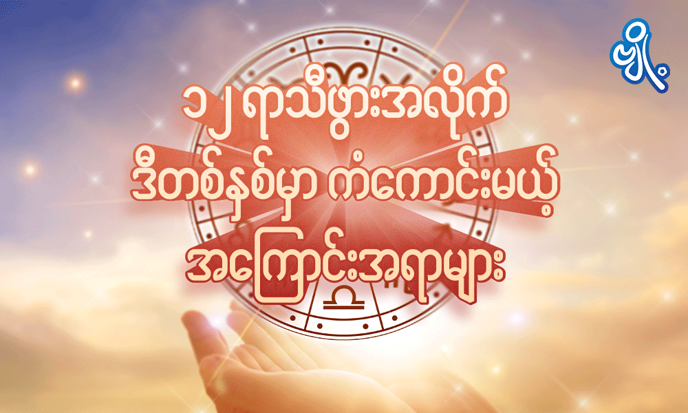 ၁၂ ရာသီဖွားအလိုက် ဒီတစ်နှစ်မှာ ကံကောင်းမယ့်အကြောင်းအရာများ